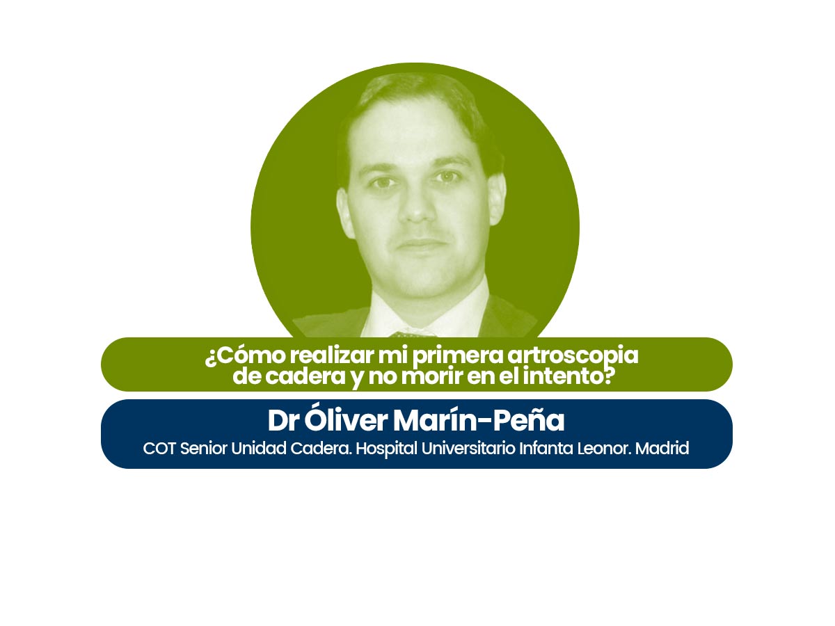 ¿Cómo realizar mi primera artroscopia de cadera y no morir en el intento? Dr. Óliver Marín-Peña